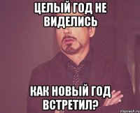 Целый год не виделись Как новый год встретил?