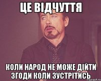 це відчуття коли народ не може дійти згоди коли зустрітись