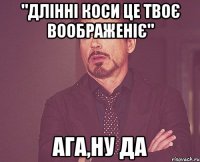 "длінні коси це твоє воображеніє" ага,ну да