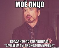 Моё лицо когда кто-то спрашивает: "Зачеееем ты проколола бровь?"