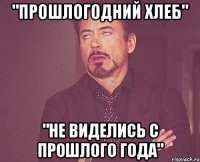 "прошлогодний хлеб" "не виделись с прошлого года"