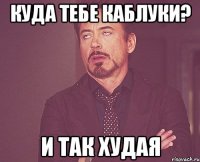 Куда тебе каблуки? И так худая