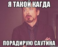 я такой кагда порадирую саутина