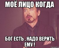 Моё лицо когда Бог есть , надо верить ему !