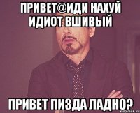 привет@иди нахуй идиот вшивый привет пизда ладно?