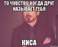 то чувство когда друг называет тебя киса