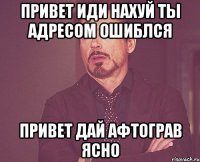 привет иди нахуй ты адресом ошиблся привет дай афтограв ясно