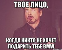 ТВОЕ ЛИЦО, КОГДА НИКТО НЕ ХОЧЕТ ПОДАРИТЬ ТЕБЕ BMW