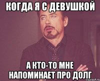 КОГДА Я С ДЕВУШКОЙ А КТО-ТО МНЕ НАПОМИНАЕТ ПРО ДОЛГ