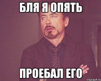 БЛЯ Я опять проебал его