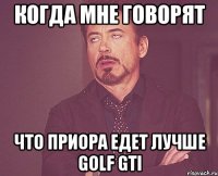 Когда мне говорят что приора едет лучше Golf GTI