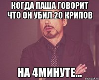 Когда Паша Говорит что он убил 20 крипов На 4минуте...