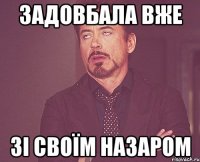 задовбала вже зі своїм назаром