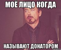 моё лицо когда называют донатором