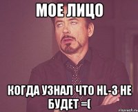 МОЕ ЛИЦО КОГДА УЗНАЛ ЧТО HL-3 НЕ БУДЕТ =(