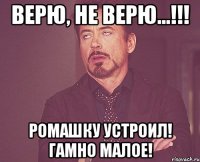 Верю, не верю...!!! Ромашку устроил! Гамно малое!