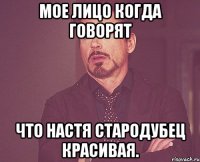 Мое лицо когда говорят что Настя Стародубец красивая.