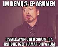 IM DEMQ@ EP ASUMEN RAFAELLAYIN CHEN SIRUM IRA USHQNE DZER HAMAR CHI GNUM