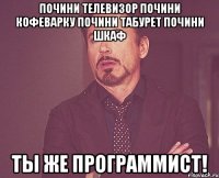 Почини телевизор Почини кофеварку Почини табурет Почини шкаф Ты же программист!
