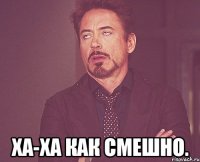  ха-ха как смешно.