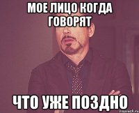 мое лицо когда говорят что уже поздно