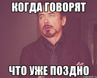 когда говорят что уже поздно