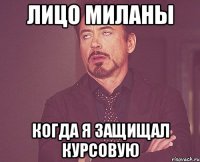 лицо миланы когда я защищал курсовую