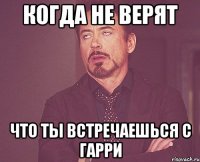 Когда не верят что ты встречаешься с Гарри