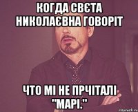 когда Свєта Николаєвна говоріт что мі не прчіталі "Марі."