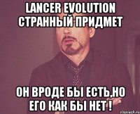 lancer evolution странный придмет он вроде бы есть,но его как бы нет !