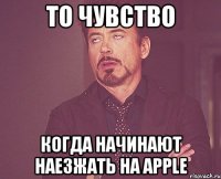 то чувство когда начинают наезжать на apple