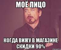 моё лицо когда вижу в магазине скидки 90%