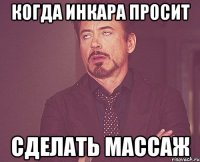 когда Инкара просит сделать Массаж