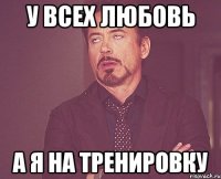 у всех любовь а я на тренировку