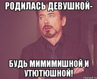 родилась девушкой- будь мимимишной и утютюшной!