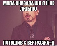 Мала сказала шо я її не люблю потушив с вертухана=D