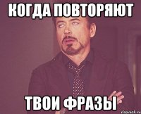 когда повторяют твои ФРАЗЫ