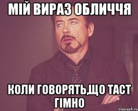 Мій вираз обличчя коли говорять,що ТАСТ гімно