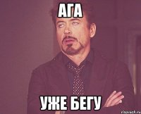 ага уже бегу