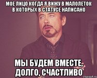 мое лицо когда я вижу в малолеток в которых в статусе написано мы будем вместе, долго, счастливо