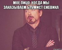 Мое лицо, когда мы заказываем блумист ежевика 