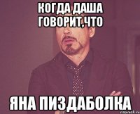 когда даша говорит,что яна пиздаболка