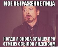 Мое выражение лица Когдя я снова слышу про отмену ссылок Яндексом