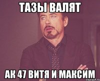 Тазы валят Ак 47 витя и максим