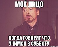 Моё лицо Когда говорят что учимся в субботу