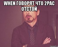 WHEN ГОВОРЯТ ЧТО 2PAC ОТСТОЙ 