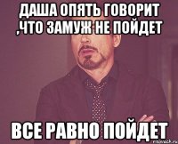 Даша опять говорит ,что замуж не пойдет все равно пойдет