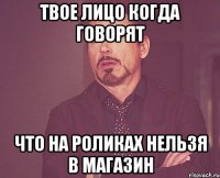 ТВОЕ ЛИЦО КОГДА ГОВОРЯТ ЧТО НА РОЛИКАХ НЕЛЬЗЯ В МАГАЗИН