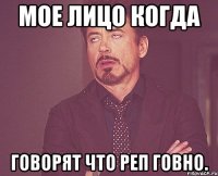 мое лицо когда говорят что реп говно.