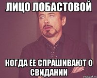 Лицо Лобастовой когда ее спрашивают о свидании